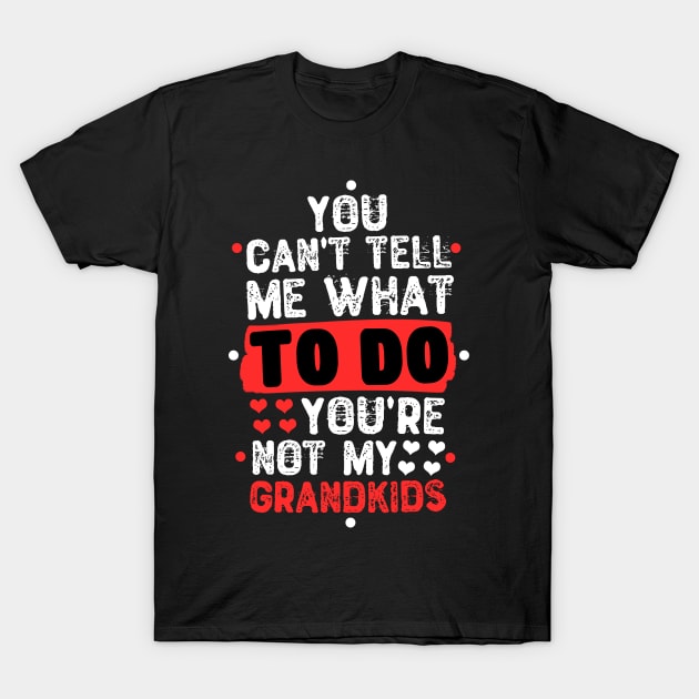 You Can't Tell Me What To Do You're Not My Grandkids T-Shirt by Yyoussef101